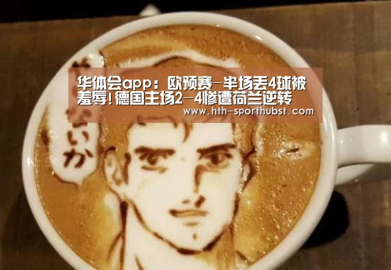 华体会app:欧预赛-半场丢4球被羞辱!德国主场2-4惨遭荷兰逆转(图2) 华体会app